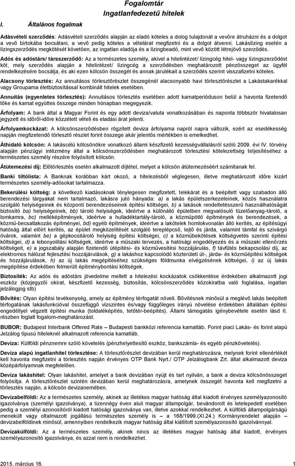 Lakáslízing esetén a lízingszerződés megkötését követően, az ingatlan eladója és a lízingbeadó, mint vevő között létrejövő szerződés.