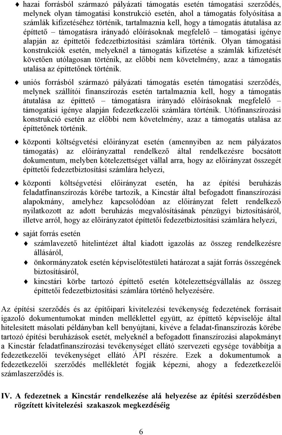 Olyan támogatási konstrukciók esetén, melyeknél a támogatás kifizetése a számlák kifizetését követően utólagosan történik, az előbbi nem követelmény, azaz a támogatás utalása az építtetőnek történik.