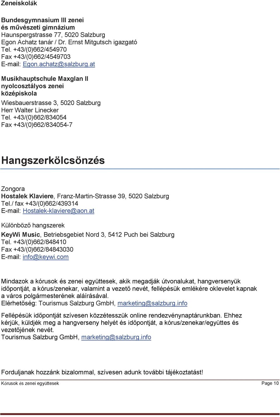 +43/(0)662/834054 Fax +43/(0)662/834054-7 Hangszerkölcsönzés Zongora Hostalek Klaviere, Franz-Martin-Strasse 39, 5020 Salzburg Tel./ fax +43/(0)662/439314 E-mail: Hostalek-klaviere@aon.