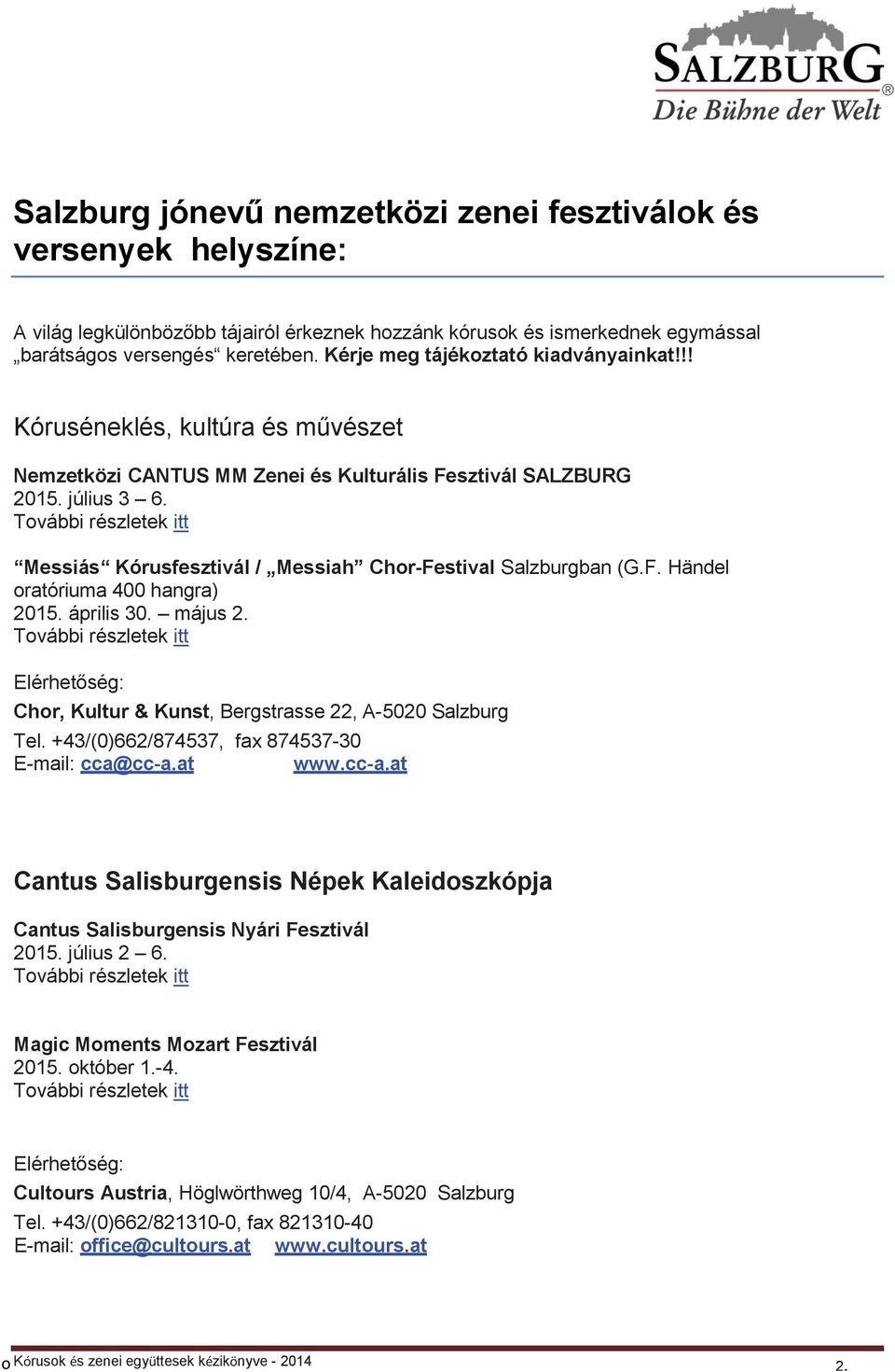 További részletek itt Messiás Kórusfesztivál / Messiah Chor-Festival Salzburgban (G.F. Händel oratóriuma 400 hangra) 2015. április 30. május 2.