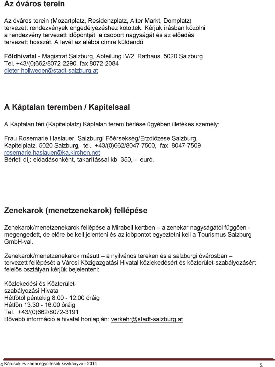 A levél az alábbi címre küldendő: Földhivatal - Magistrat Salzburg, Abteilung IV/2, Rathaus, 5020 Salzburg Tel. +43/(0)662/8072-2290, fax 8072-2084 dieter.hollweger@stadt-salzburg.