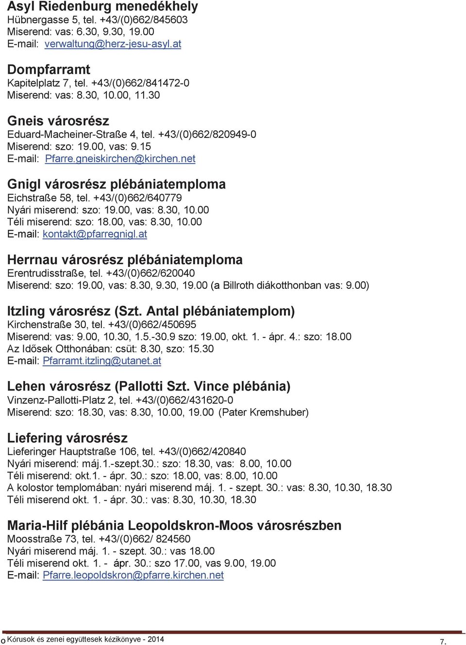 net Gnigl városrész plébániatemploma Eichstraße 58, tel. +43/(0)662/640779 Nyári miserend: szo: 19.00, vas: 8.30, 10.00 Téli miserend: szo: 18.00, vas: 8.30, 10.00 E-mail: kontakt@pfarregnigl.