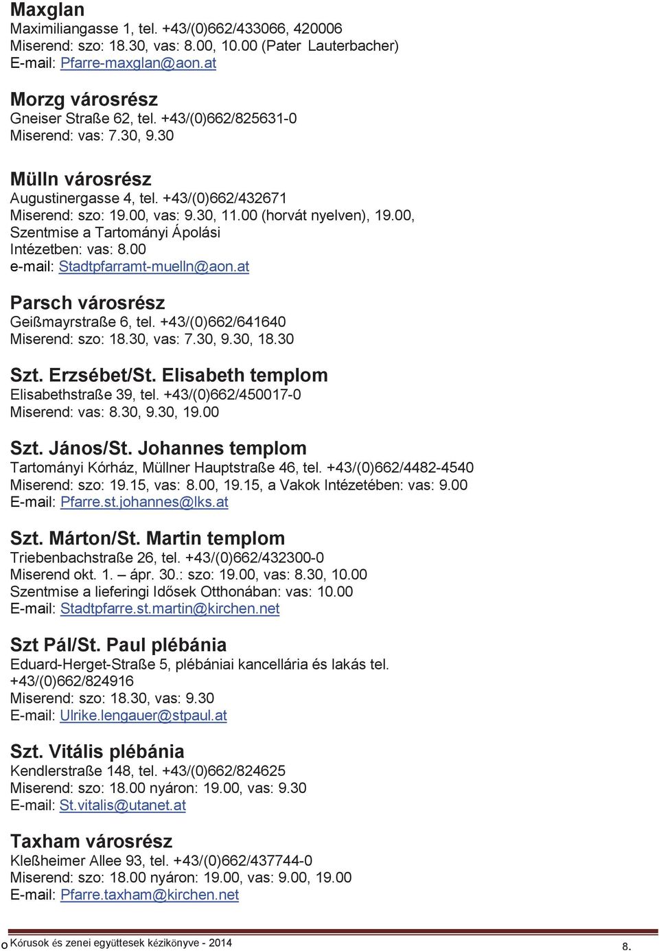 00, Szentmise a Tartományi Ápolási Intézetben: vas: 8.00 e-mail: Stadtpfarramt-muelln@aon.at Parsch városrész Geißmayrstraße 6, tel. +43/(0)662/641640 Miserend: szo: 18.30, vas: 7.30, 9.30, 18.30 Szt.