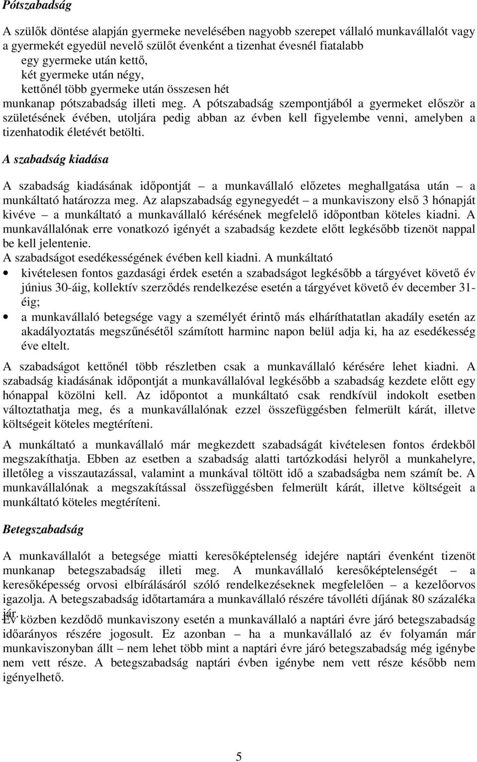 A pótszabadság szempontjából a gyermeket először a születésének évében, utoljára pedig abban az évben kell figyelembe venni, amelyben a tizenhatodik életévét betölti.