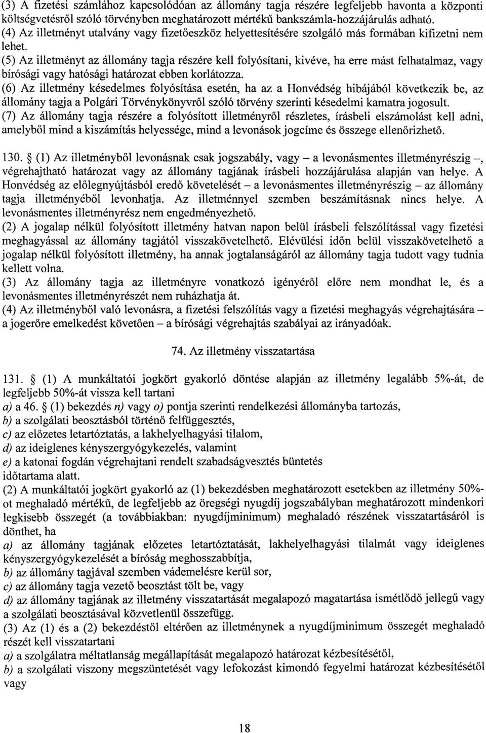 (5) Az illetményt az állomány tagja részére kell folyósítani, kivéve, ha erre mást felhatalmaz, vag y bírósági vagy hatósági határozat ebben korlátozza.