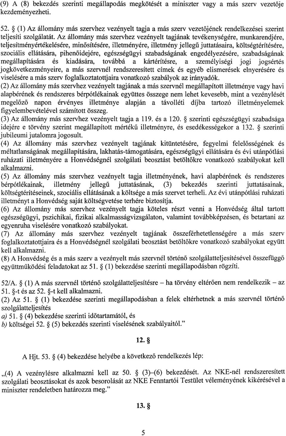 Az állomány más szervhez vezényelt tagjának tevékenységére, munkarendjére, teljesítményértékelésére, minősítésére, illetményére, illetmény jellegű juttatásaira, költségtérítésére, szociális