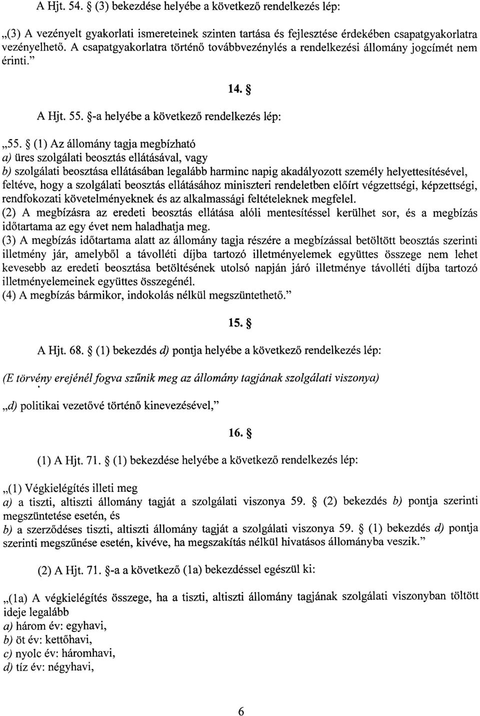 (1) Az állomány tagja megbízható a) üres szolgálati beosztás ellátásával, vagy b) szolgálati beosztása ellátásában legalább harminc napig akadályozott személy helyettesítésével, feltéve, hogy a