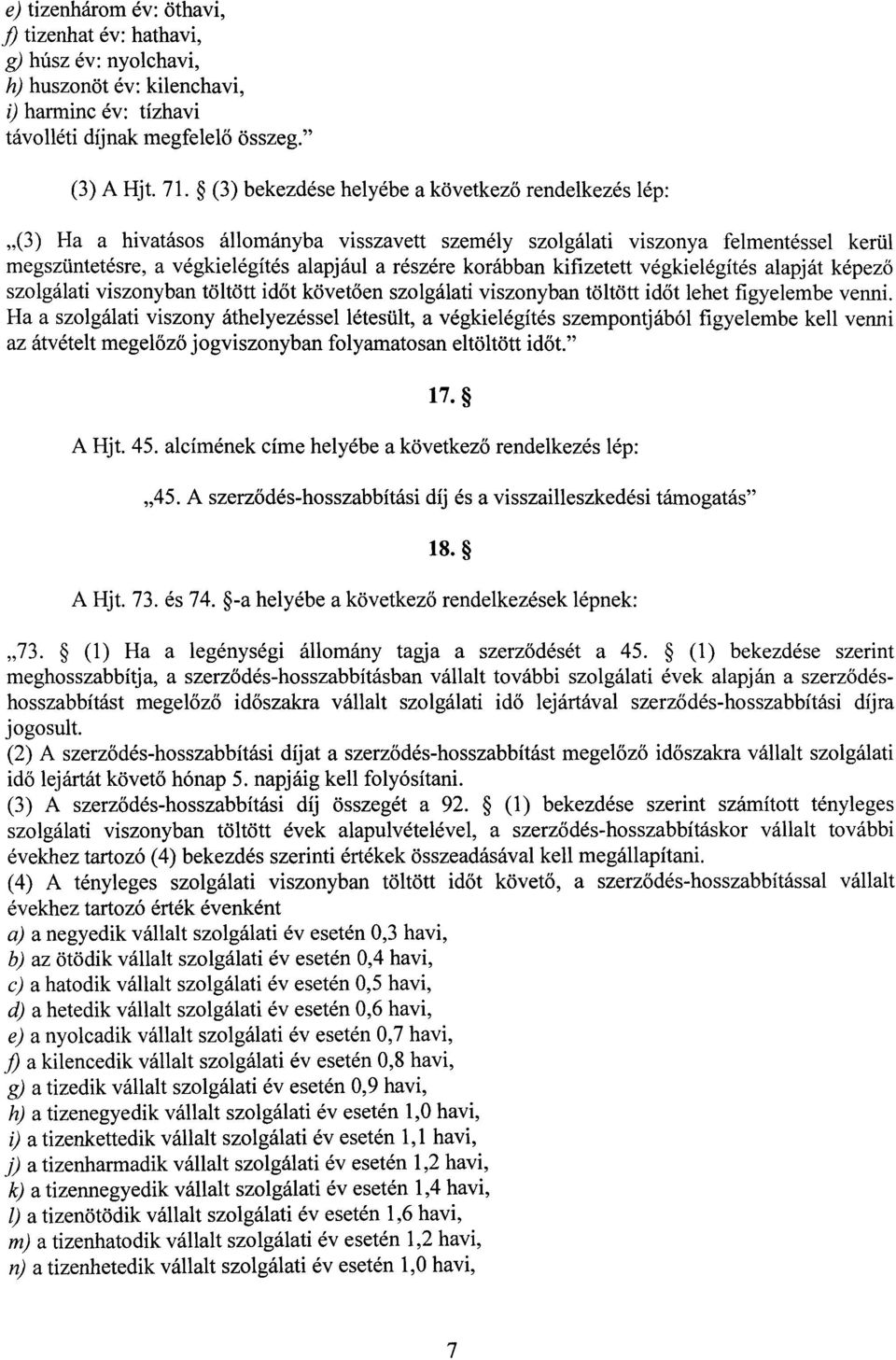 korábban kifizetett végkielégítés alapját képez ő szolgálati viszonyban töltött időt követően szolgálati viszonyban töltött időt lehet figyelembe venni.