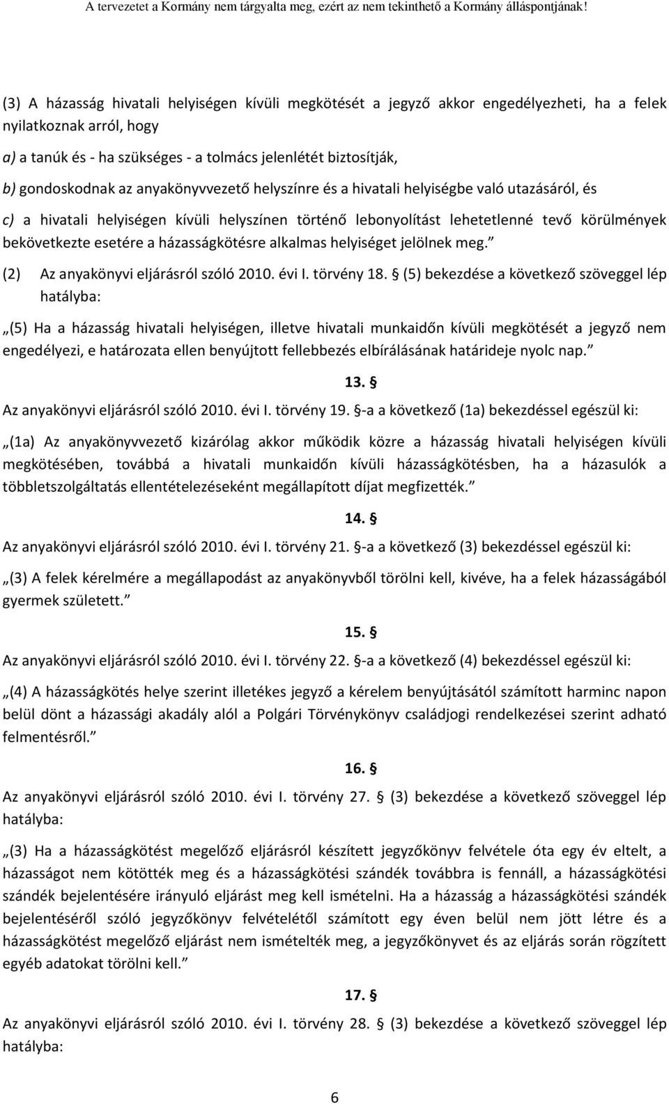 esetére a házasságkötésre alkalmas helyiséget jelölnek meg. (2) Az anyakönyvi eljárásról szóló 2010. évi I. törvény 18.