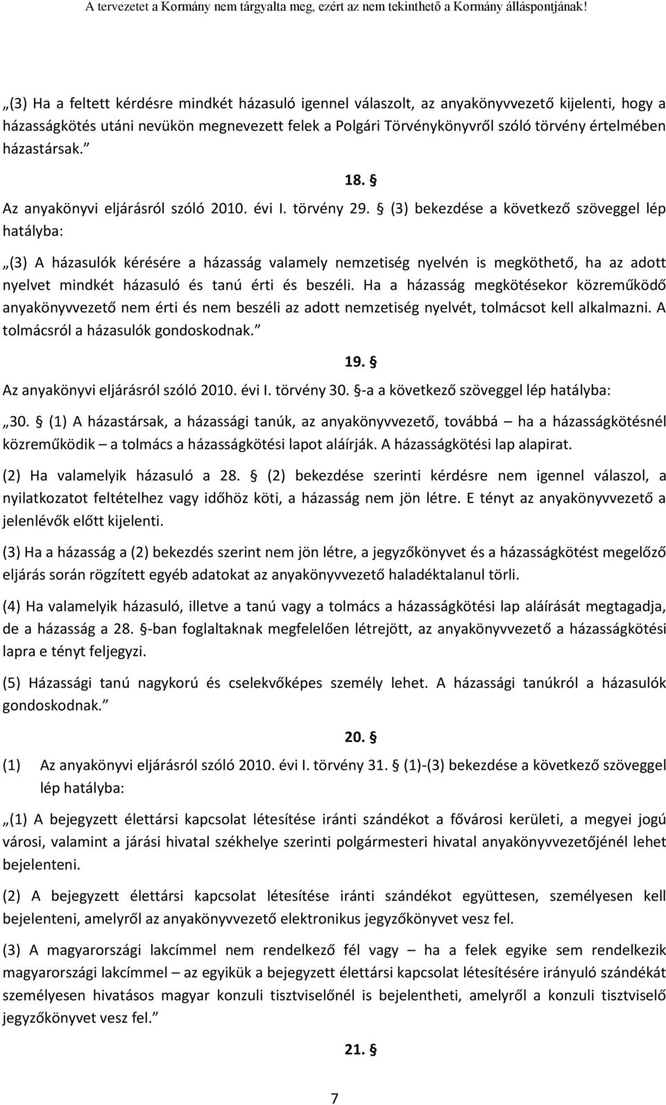 (3) bekezdése a következő szöveggel lép hatályba: (3) A házasulók kérésére a házasság valamely nemzetiség nyelvén is megköthető, ha az adott nyelvet mindkét házasuló és tanú érti és beszéli.