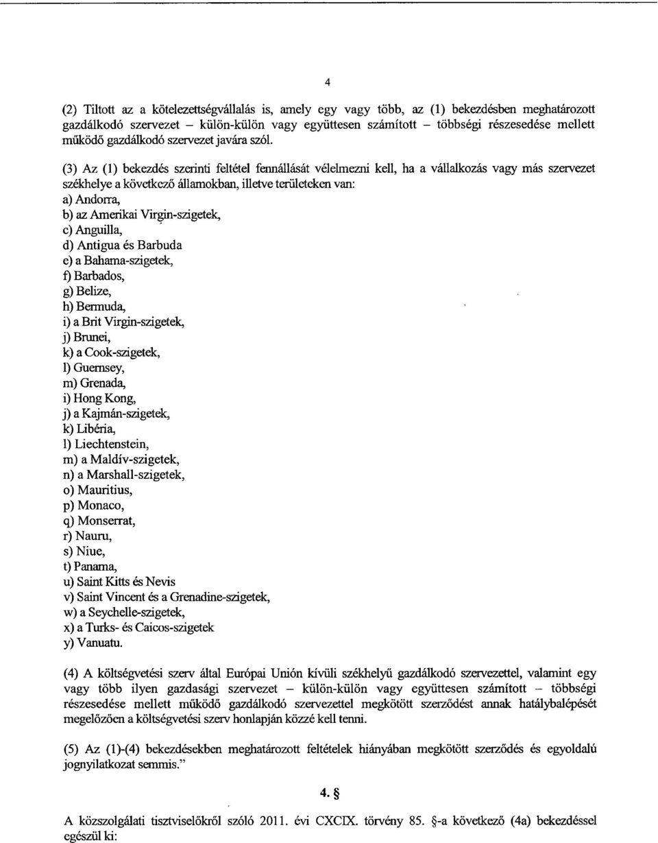 (3) Az (1) bekezdés szerinti feltétel fennállását vélelmezni kell, ha a vállalkozás vagy más szerveze t székhelye a következő államokban, illetve területeken van: a) Andorra, b) az Amerikai