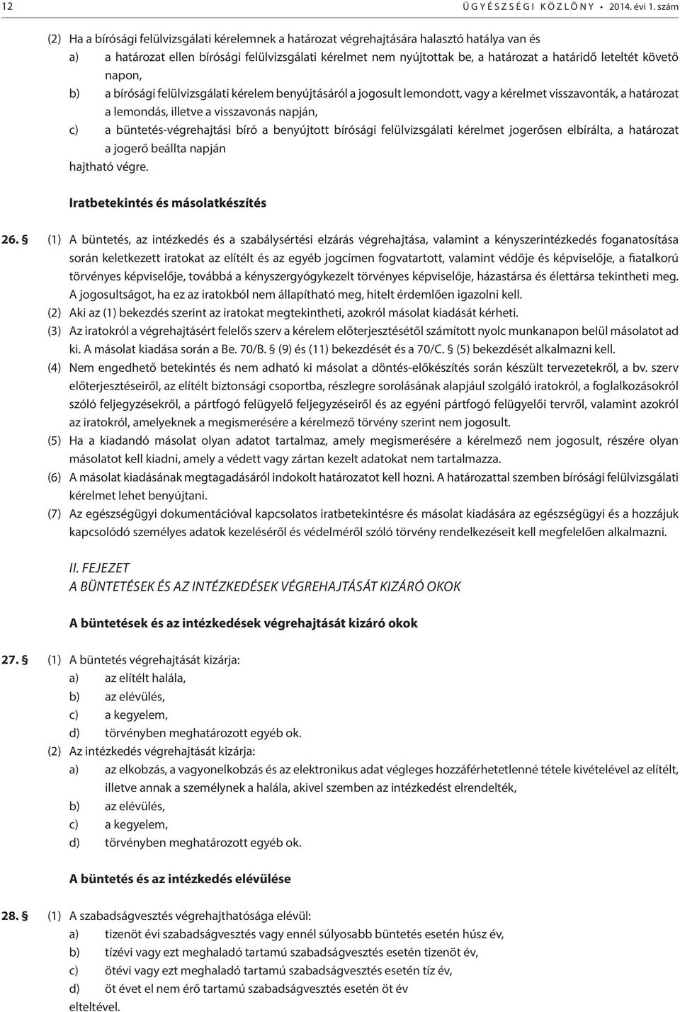 leteltét követő napon, b) a bírósági felülvizsgálati kérelem benyújtásáról a jogosult lemondott, vagy a kérelmet visszavonták, a határozat a lemondás, illetve a visszavonás napján, c) a
