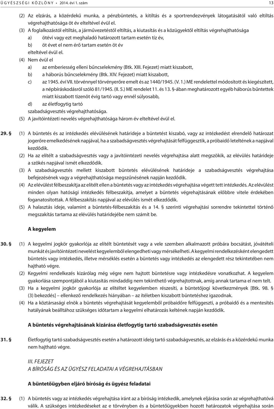 tartam esetén öt év elteltével évül el. (4) Nem évül el a) az emberiesség elleni bűncselekmény (Btk. XIII. Fejezet) miatt kiszabott, b) a háborús bűncselekmény (Btk. XIV.