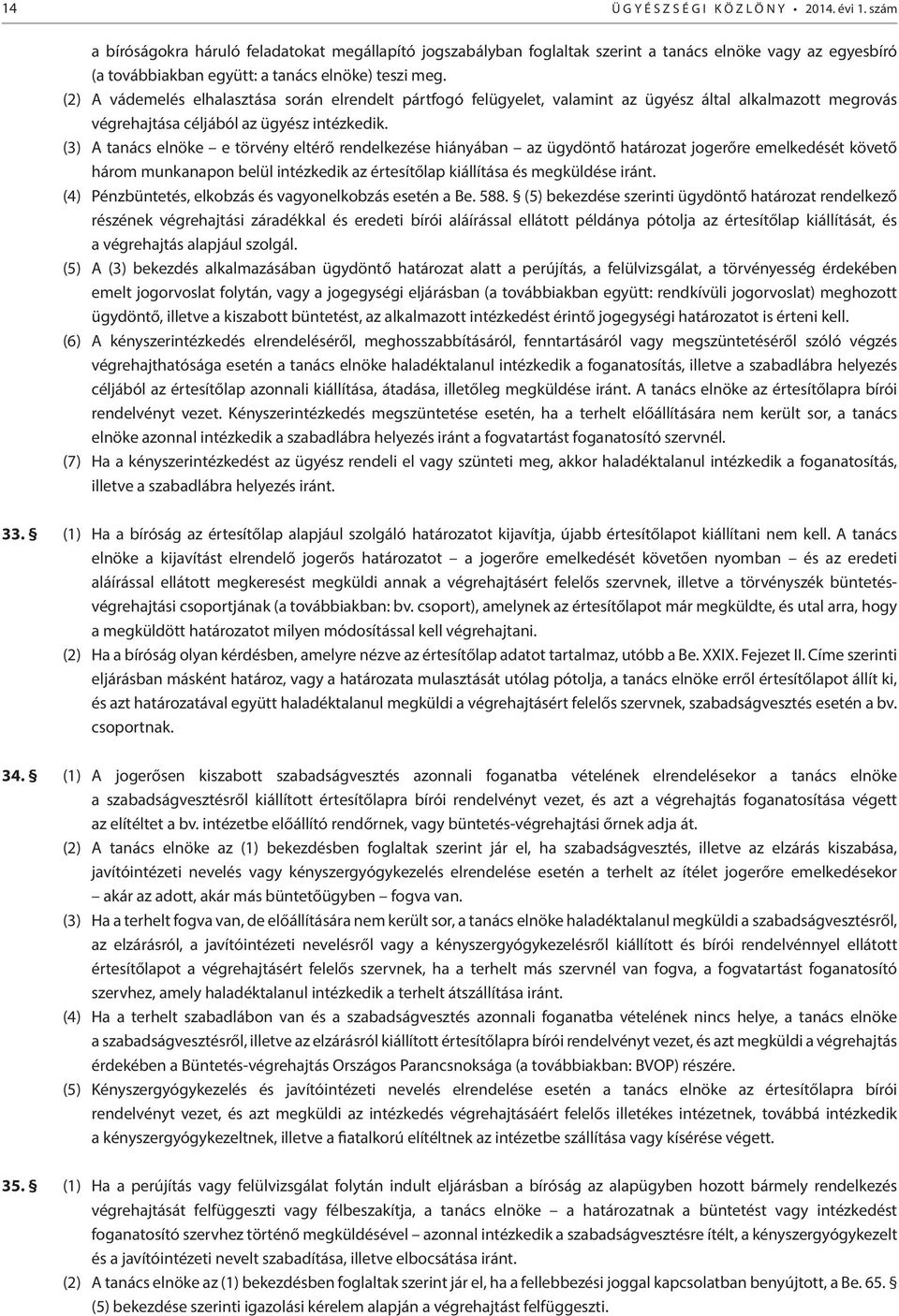 (2) A vádemelés elhalasztása során elrendelt pártfogó felügyelet, valamint az ügyész által alkalmazott megrovás végrehajtása céljából az ügyész intézkedik.