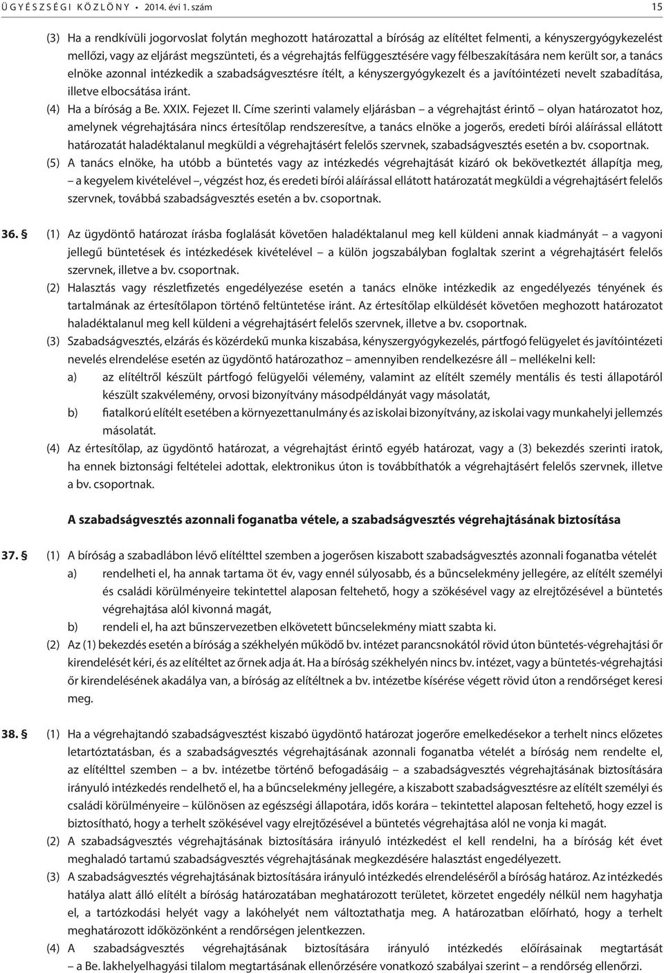 felfüggesztésére vagy félbeszakítására nem került sor, a tanács elnöke azonnal intézkedik a szabadságvesztésre ítélt, a kényszergyógykezelt és a javítóintézeti nevelt szabadítása, illetve elbocsátása