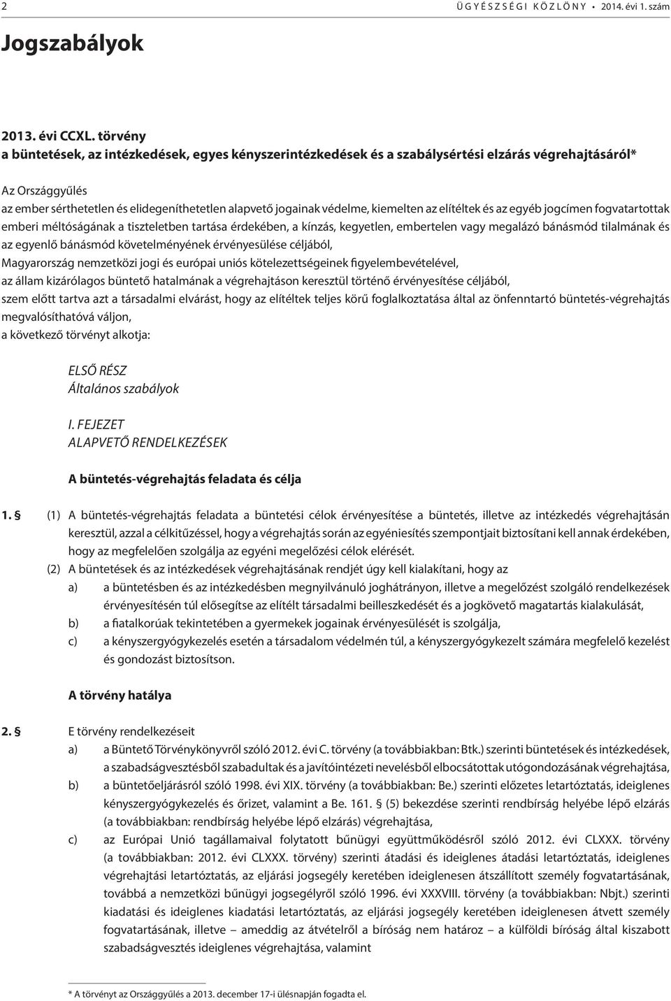 kiemelten az elítéltek és az egyéb jogcímen fogvatartottak emberi méltóságának a tiszteletben tartása érdekében, a kínzás, kegyetlen, embertelen vagy megalázó bánásmód tilalmának és az egyenlő