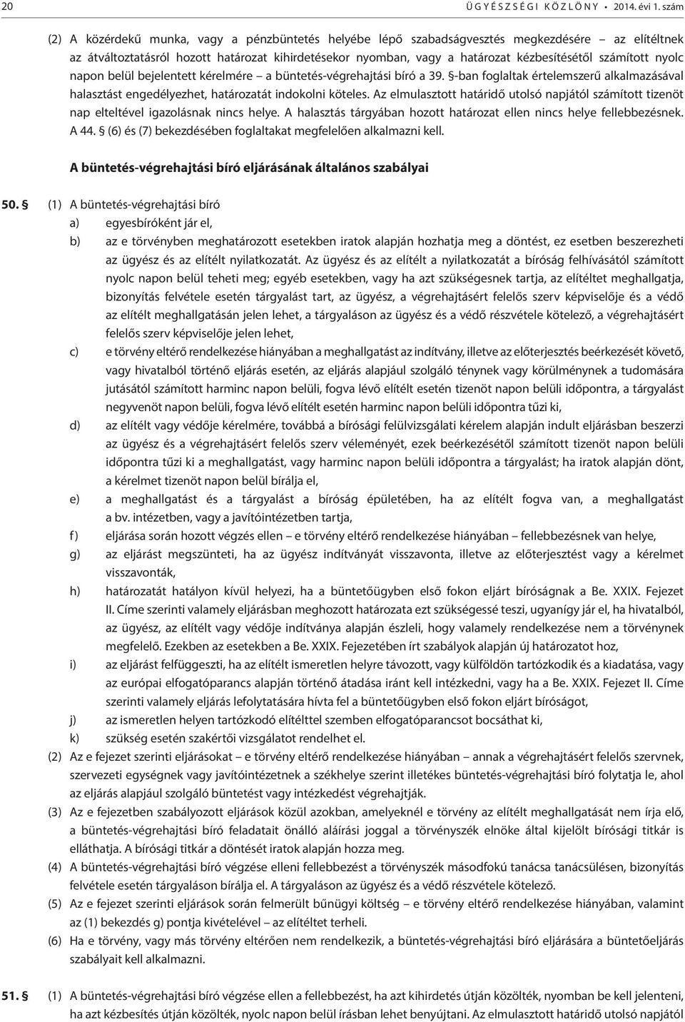 számított nyolc napon belül bejelentett kérelmére a büntetés-végrehajtási bíró a 39. -ban foglaltak értelemszerű alkalmazásával halasztást engedélyezhet, határozatát indokolni köteles.