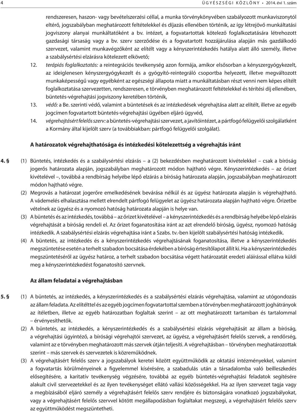 létrejövő munkáltatási jogviszony alanyai munkáltatóként a bv. intézet, a fogvatartottak kötelező foglalkoztatására létrehozott gazdasági társaság vagy a bv.