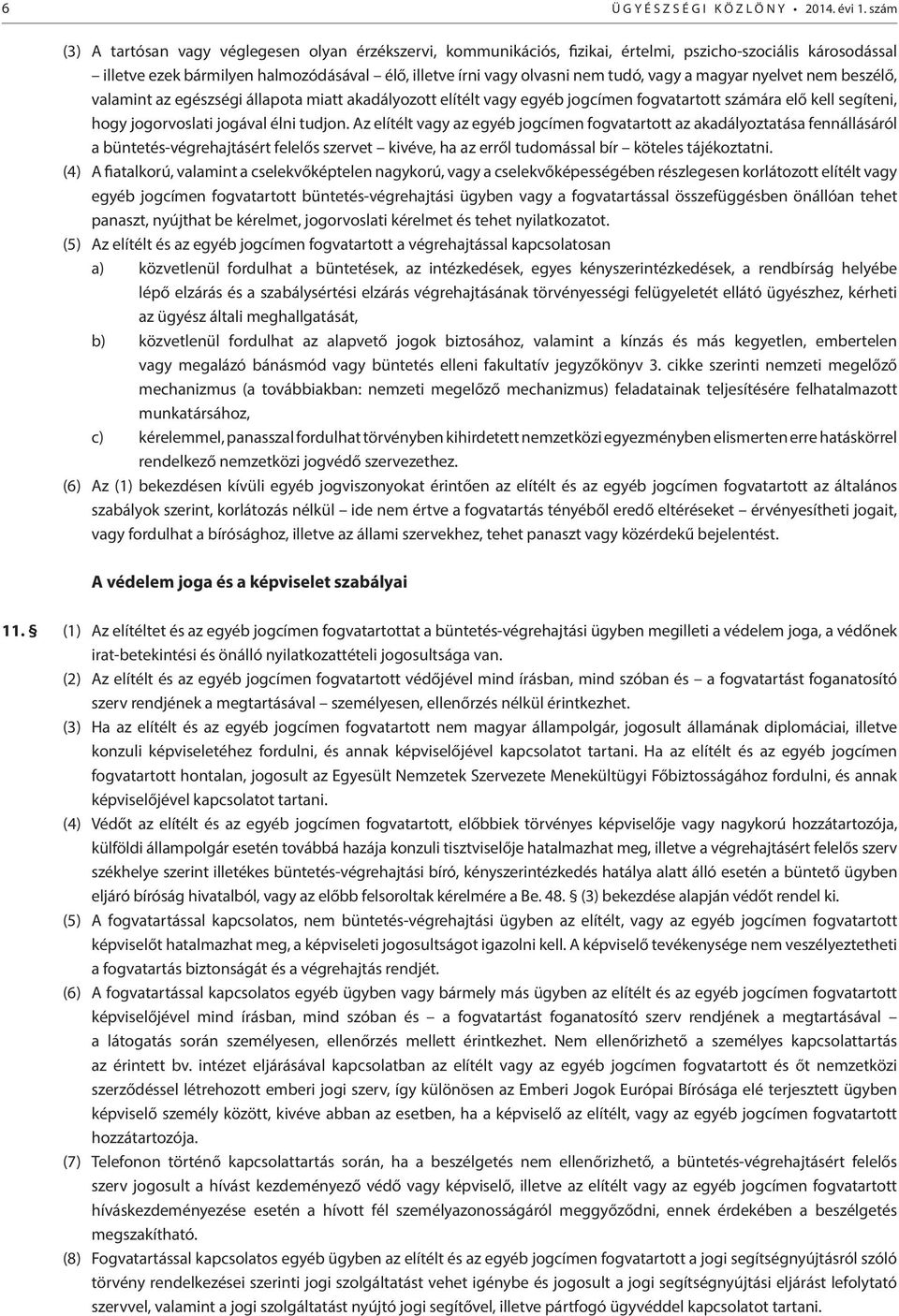 vagy a magyar nyelvet nem beszélő, valamint az egészségi állapota miatt akadályozott elítélt vagy egyéb jogcímen fogvatartott számára elő kell segíteni, hogy jogorvoslati jogával élni tudjon.