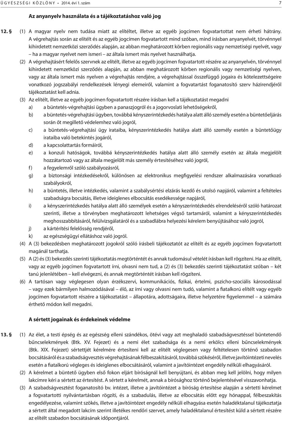 A végrehajtás során az elítélt és az egyéb jogcímen fogvatartott mind szóban, mind írásban anyanyelvét, törvénnyel kihirdetett nemzetközi szerződés alapján, az abban meghatározott körben regionális