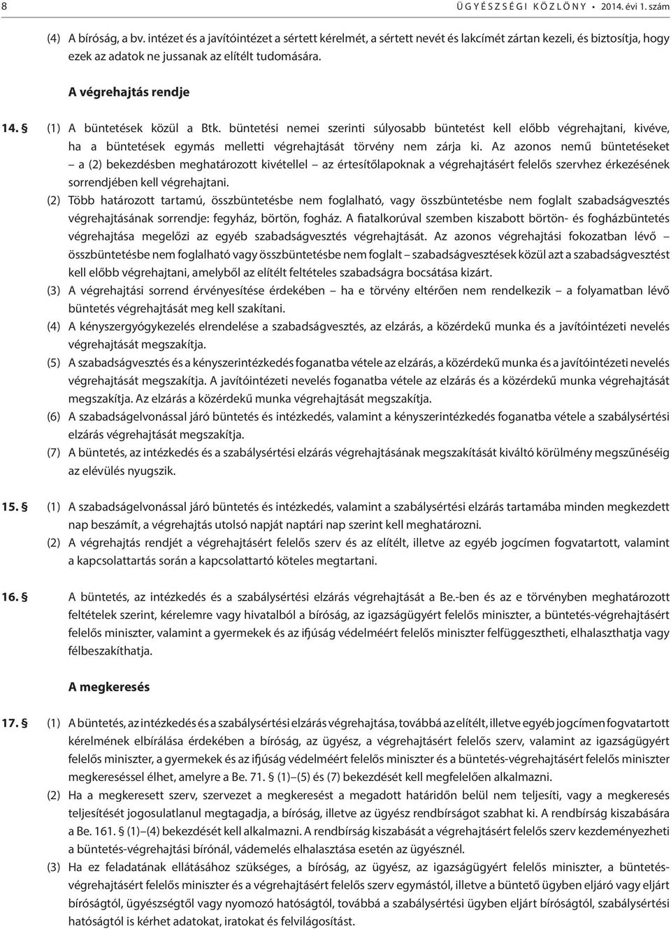 (1) A büntetések közül a Btk. büntetési nemei szerinti súlyosabb büntetést kell előbb végrehajtani, kivéve, ha a büntetések egymás melletti végrehajtását törvény nem zárja ki.
