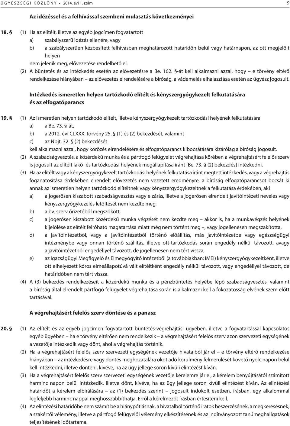 megjelölt helyen nem jelenik meg, elővezetése rendelhető el. (2) A büntetés és az intézkedés esetén az elővezetésre a Be. 162.