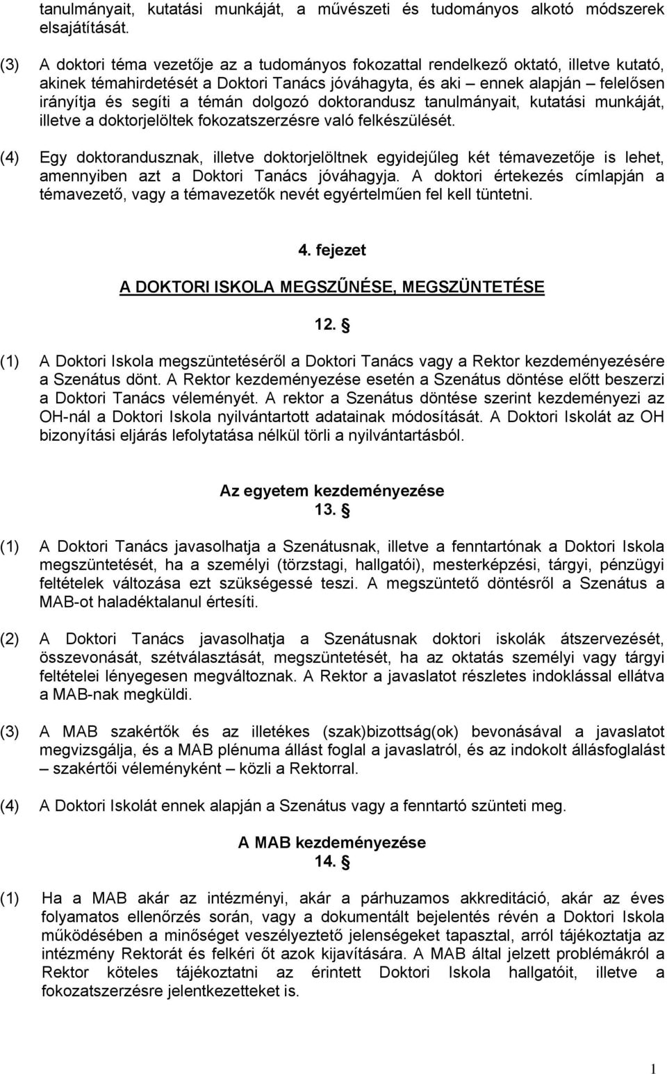dolgozó doktorandusz tanulmányait, kutatási munkáját, illetve a doktorjelöltek fokozatszerzésre való felkészülését.