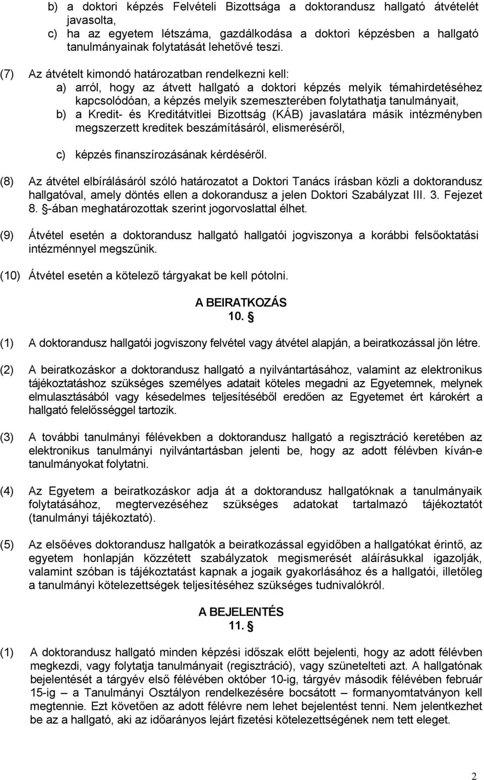 tanulmányait, b) a Kredit- és Kreditátvitlei Bizottság (KÁB) javaslatára másik intézményben megszerzett kreditek beszámításáról, elismeréséről, c) képzés finanszírozásának kérdéséről.