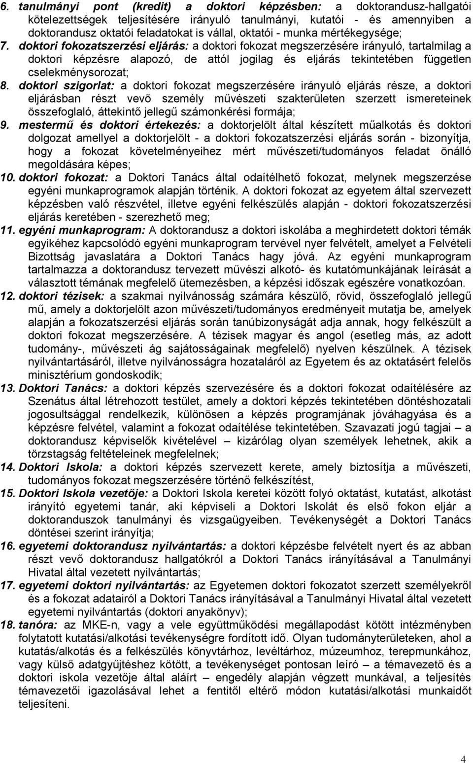 doktori fokozatszerzési eljárás: a doktori fokozat megszerzésére irányuló, tartalmilag a doktori képzésre alapozó, de attól jogilag és eljárás tekintetében független cselekménysorozat; 8.