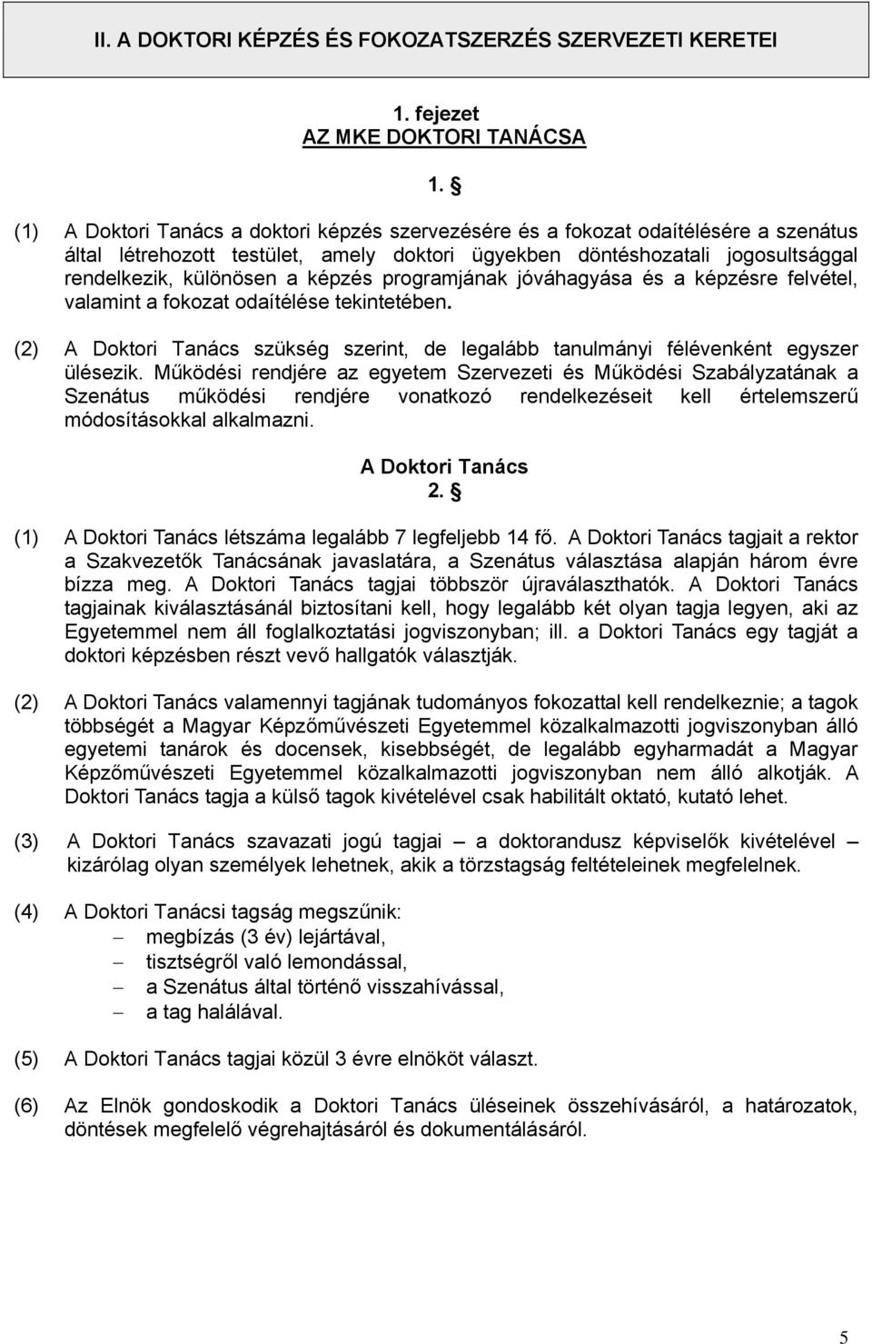 képzés programjának jóváhagyása és a képzésre felvétel, valamint a fokozat odaítélése tekintetében. (2) A Doktori Tanács szükség szerint, de legalább tanulmányi félévenként egyszer ülésezik.