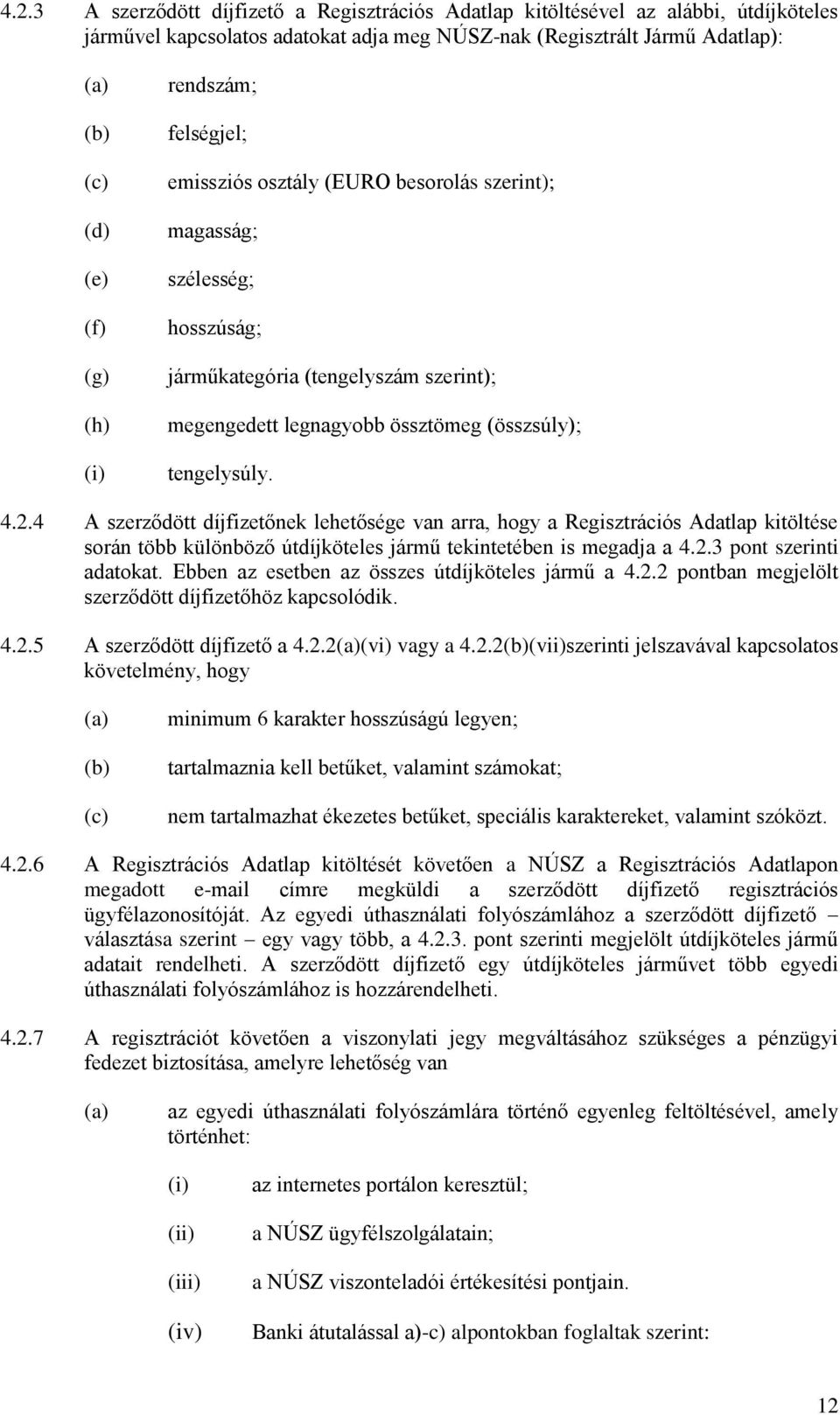 4 A szerződött díjfizetőnek lehetősége van arra, hogy a Regisztrációs Adatlap kitöltése során több különböző útdíjköteles jármű tekintetében is megadja a 4.2.3 pont szerinti adatokat.