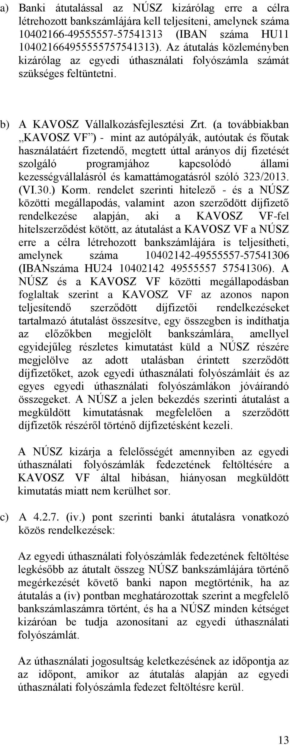 (a továbbiakban KAVOSZ VF ) - mint az autópályák, autóutak és főutak használatáért fizetendő, megtett úttal arányos díj fizetését szolgáló programjához kapcsolódó állami kezességvállalásról és