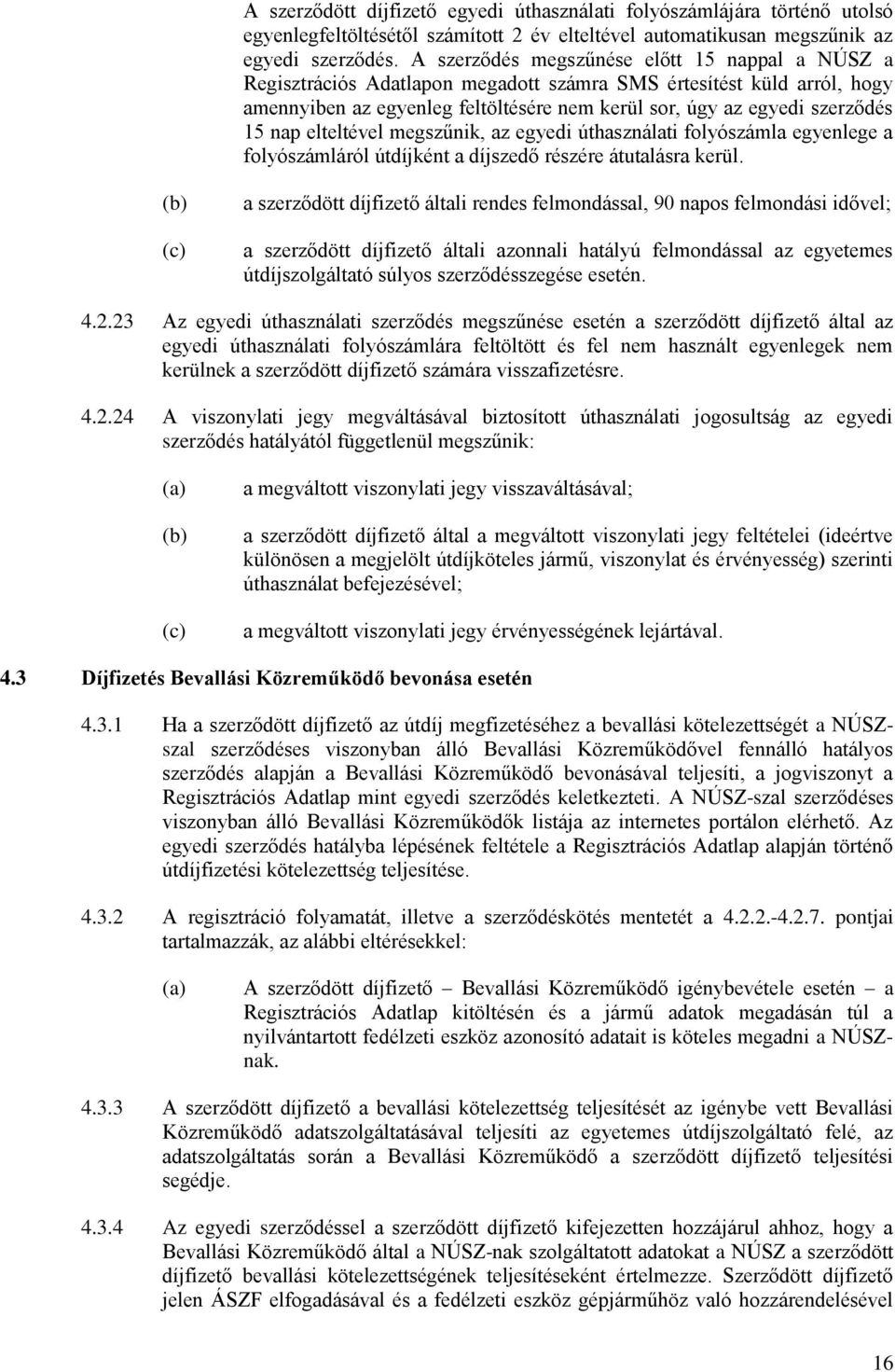 nap elteltével megszűnik, az egyedi úthasználati folyószámla egyenlege a folyószámláról útdíjként a díjszedő részére átutalásra kerül.