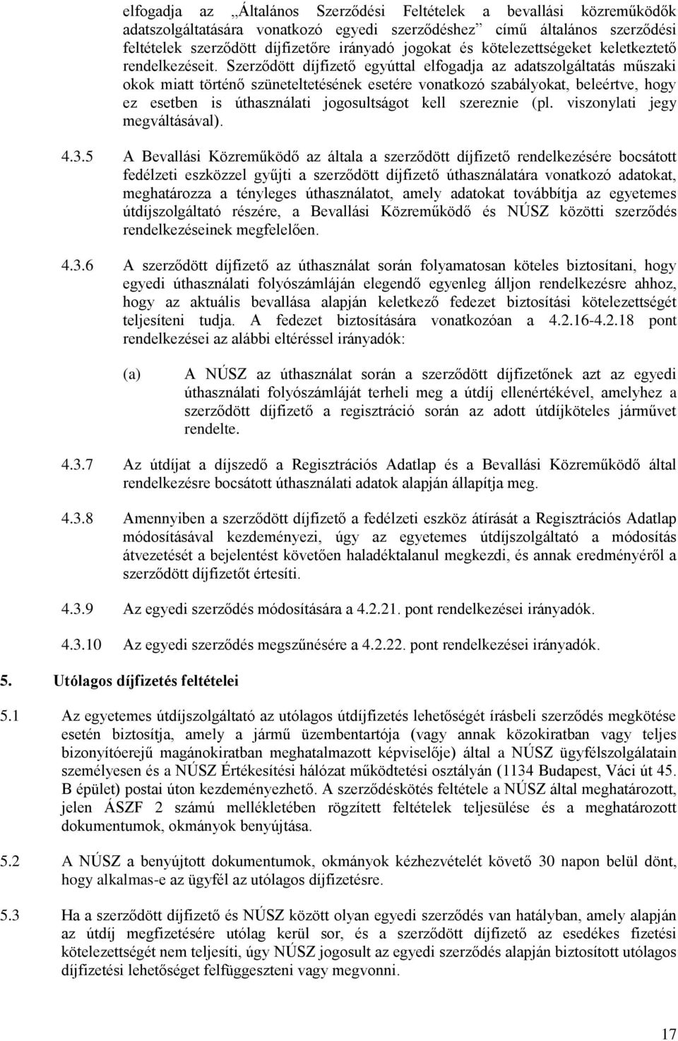 Szerződött díjfizető egyúttal elfogadja az adatszolgáltatás műszaki okok miatt történő szüneteltetésének esetére vonatkozó szabályokat, beleértve, hogy ez esetben is úthasználati jogosultságot kell