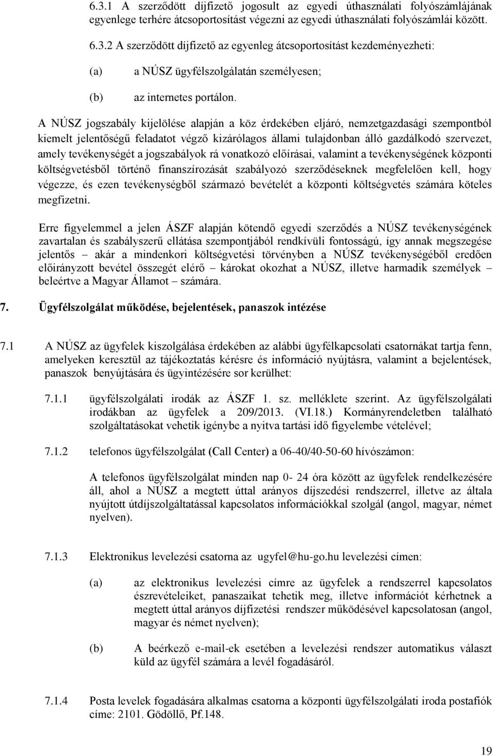 tevékenységét a jogszabályok rá vonatkozó előírásai, valamint a tevékenységének központi költségvetésből történő finanszírozását szabályozó szerződéseknek megfelelően kell, hogy végezze, és ezen