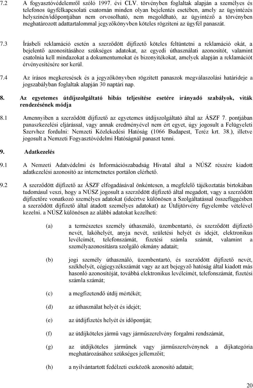 ügyintéző a törvényben meghatározott adattartalommal jegyzőkönyvben köteles rögzíteni az ügyfél panaszát. 7.