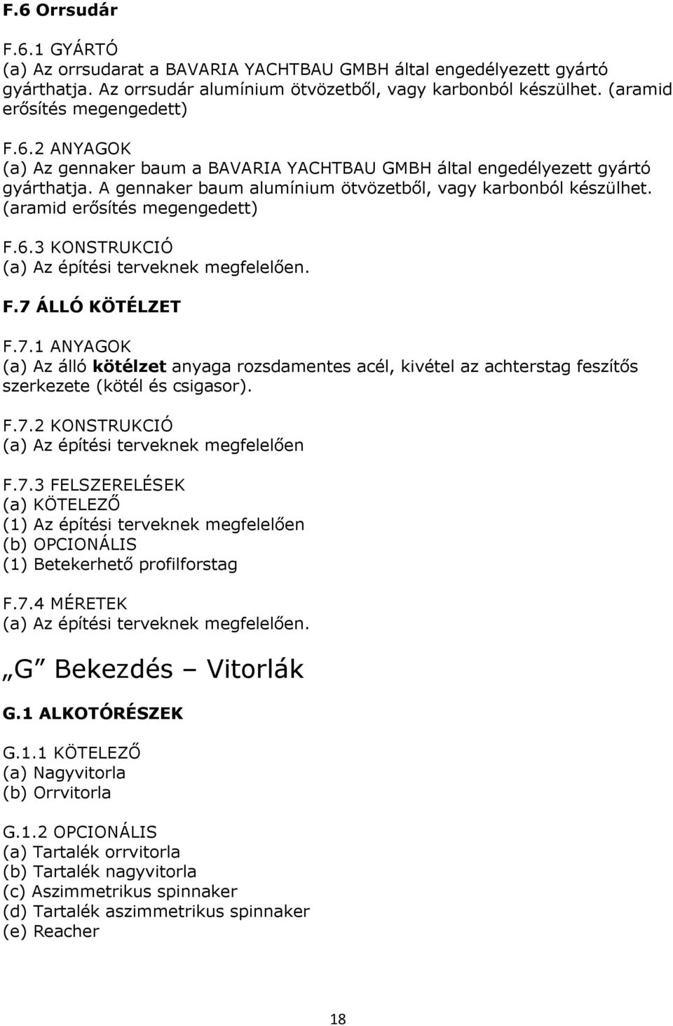 F.7 ÁLLÓ KÖTÉLZET F.7.1 ANYAGOK (a) Az álló kötélzet anyaga rozsdamentes acél, kivétel az achterstag feszítős szerkezete (kötél és csigasor). F.7.2 KONSTRUKCIÓ (a) Az építési terveknek megfelelően F.