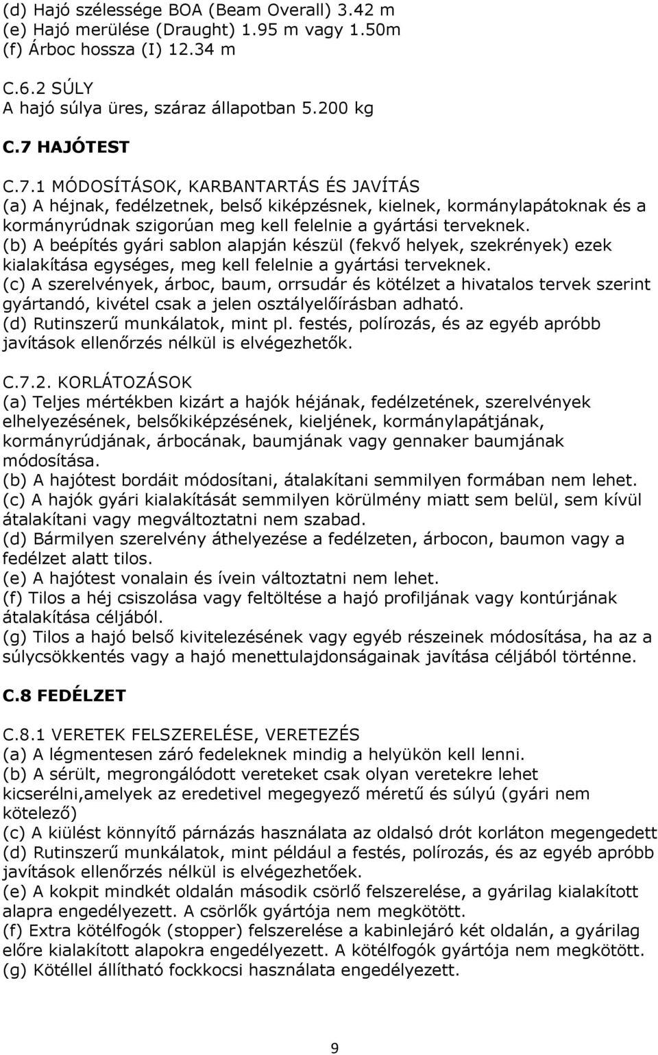 (b) A beépítés gyári sablon alapján készül (fekvő helyek, szekrények) ezek kialakítása egységes, meg kell felelnie a gyártási terveknek.