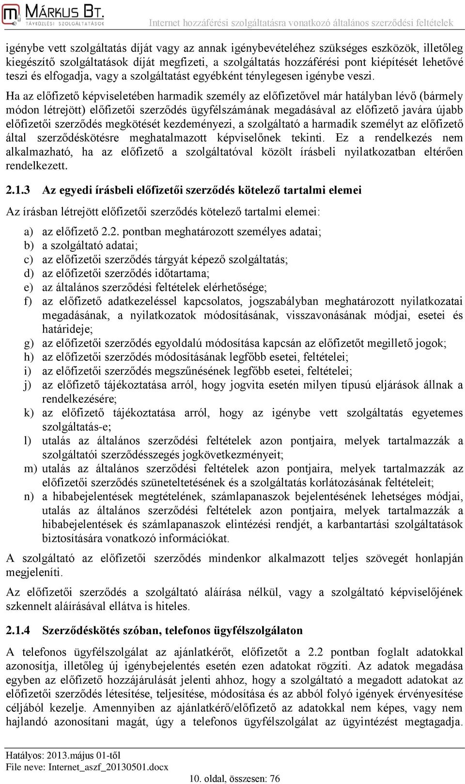 Ha az előfizető képviseletében harmadik személy az előfizetővel már hatályban lévő (bármely módon létrejött) előfizetői szerződés ügyfélszámának megadásával az előfizető javára újabb előfizetői