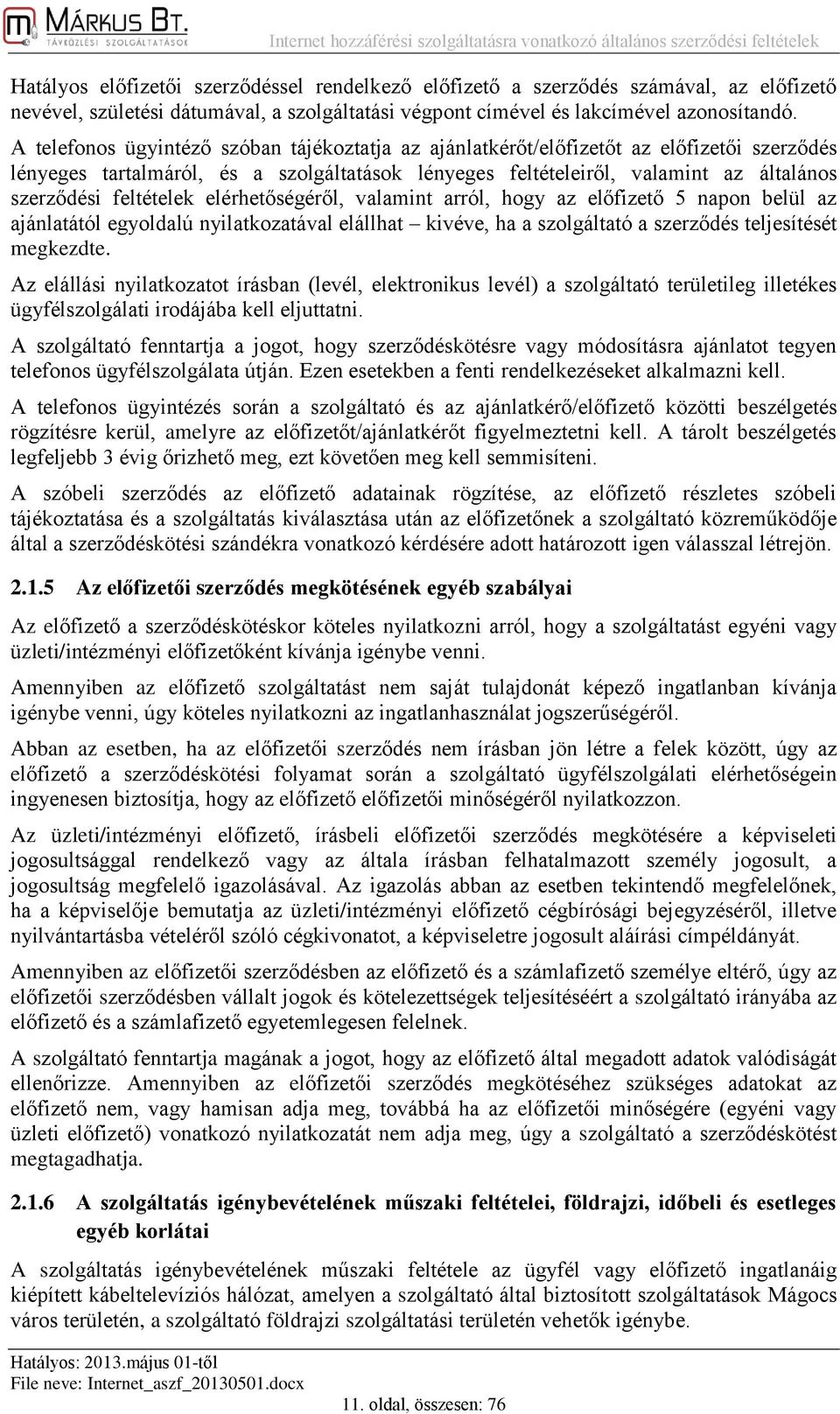 feltételek elérhetőségéről, valamint arról, hogy az előfizető 5 napon belül az ajánlatától egyoldalú nyilatkozatával elállhat kivéve, ha a szolgáltató a szerződés teljesítését megkezdte.