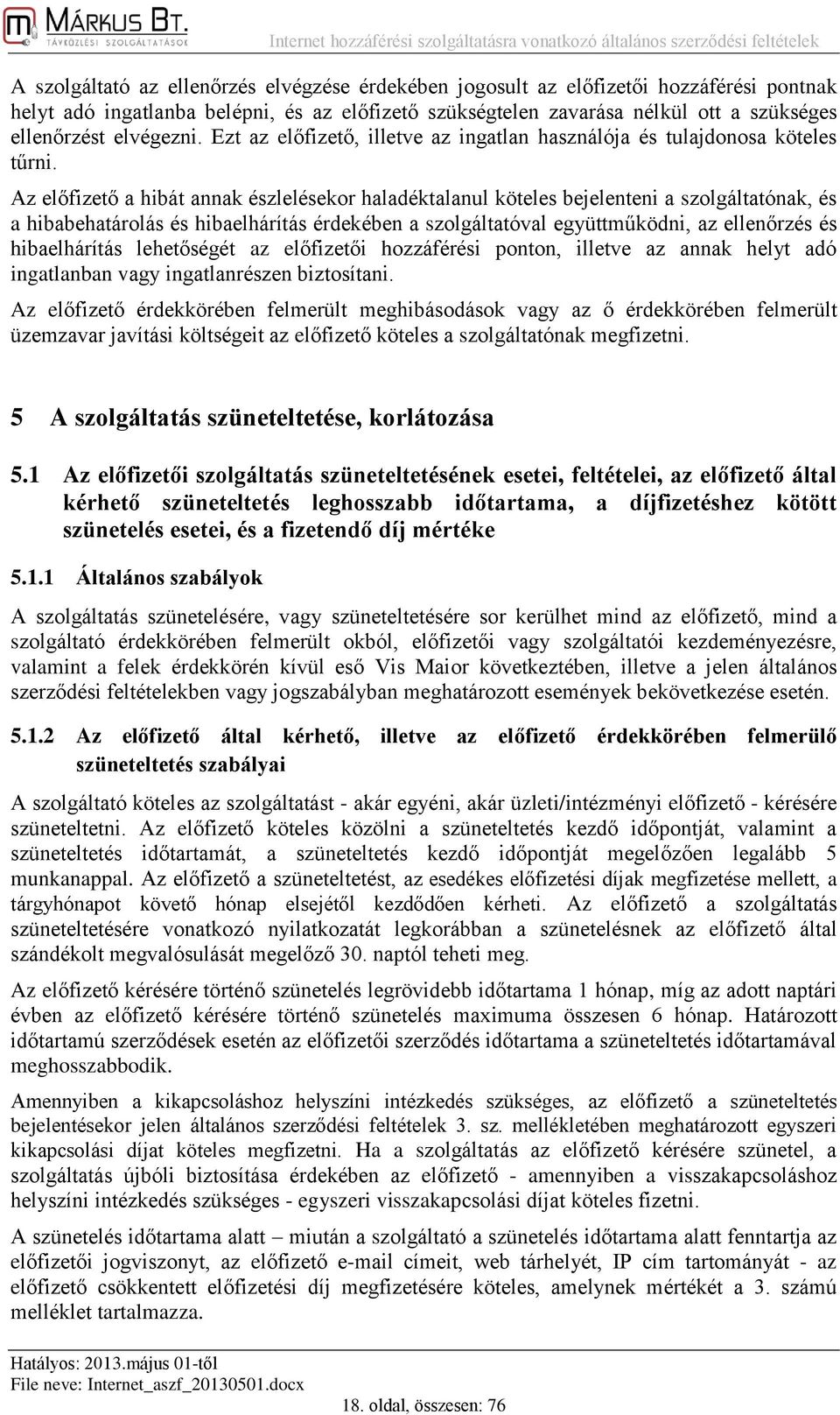 Az előfizető a hibát annak észlelésekor haladéktalanul köteles bejelenteni a szolgáltatónak, és a hibabehatárolás és hibaelhárítás érdekében a szolgáltatóval együttműködni, az ellenőrzés és