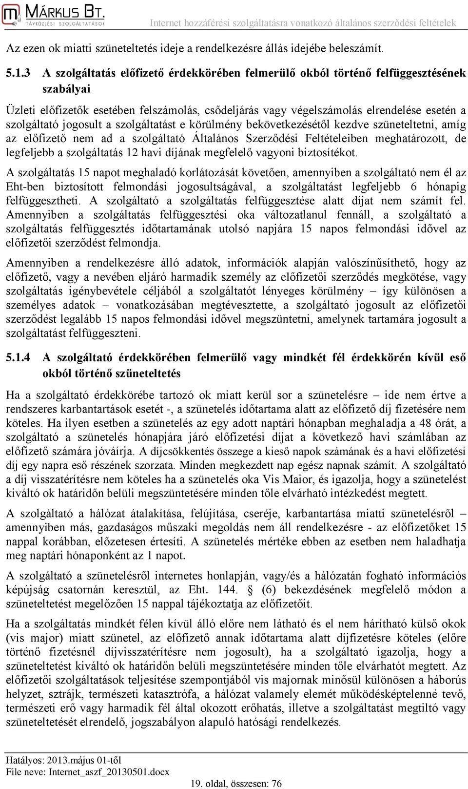 jogosult a szolgáltatást e körülmény bekövetkezésétől kezdve szüneteltetni, amíg az előfizető nem ad a szolgáltató Általános Szerződési Feltételeiben meghatározott, de legfeljebb a szolgáltatás 12