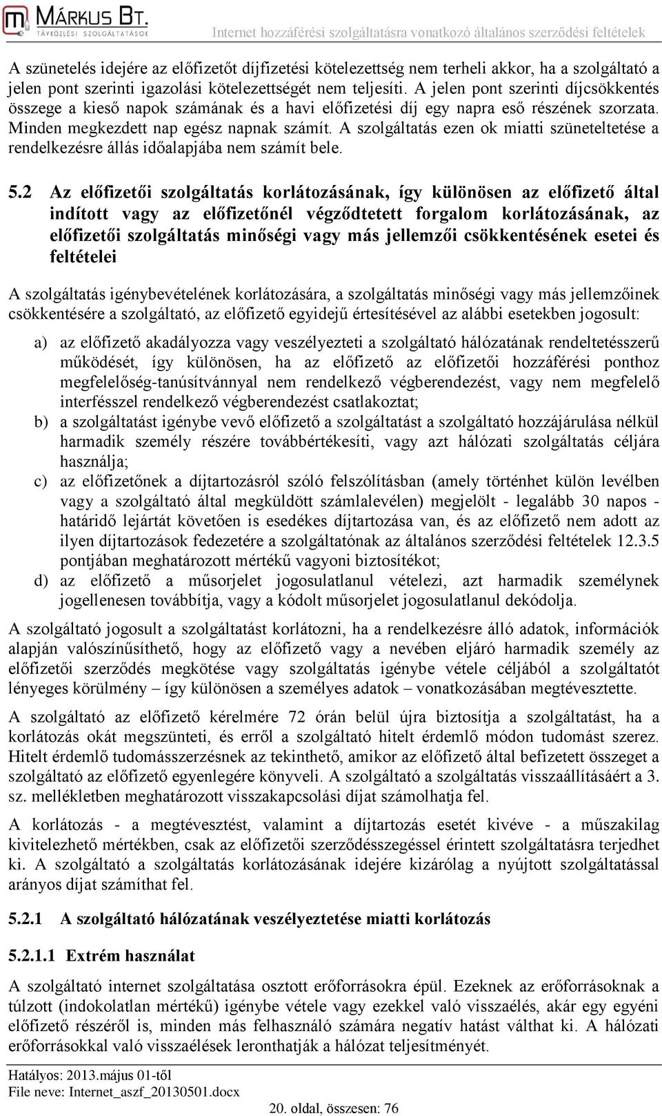 Minden megkezdett nap egész napnak számít. A szolgáltatás ezen ok miatti szüneteltetése a rendelkezésre állás időalapjába nem számít bele. 5.