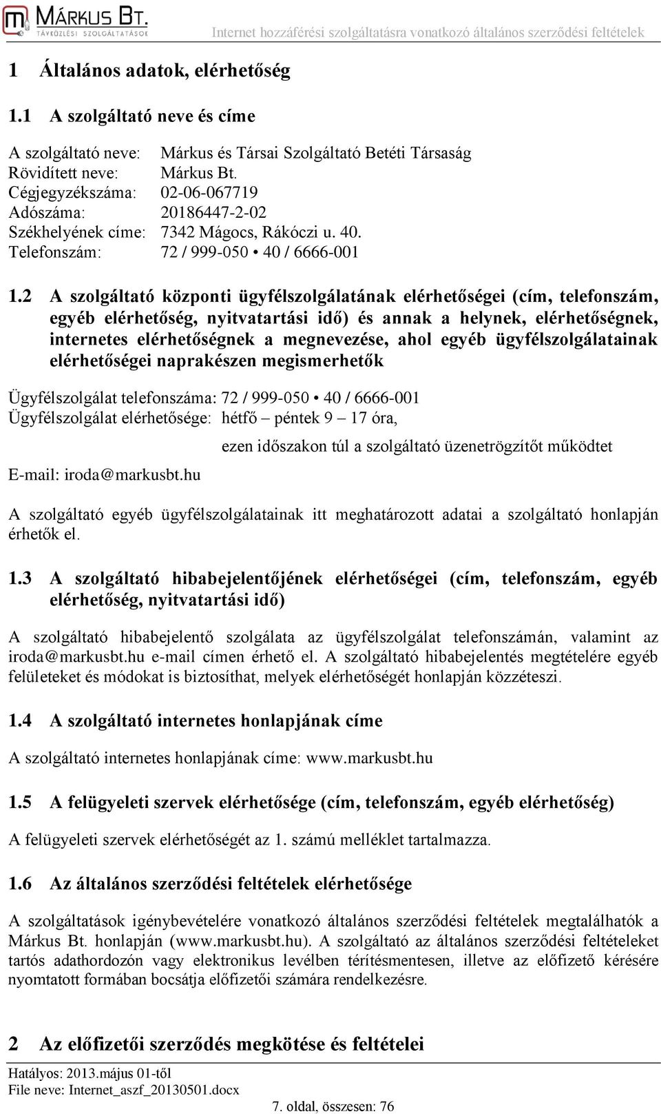 Cégjegyzékszáma: 02-06-067719 Adószáma: 20186447-2-02 Székhelyének címe: 7342 Mágocs, Rákóczi u. 40. Telefonszám: 72 / 999-050 40 / 6666-001 1.