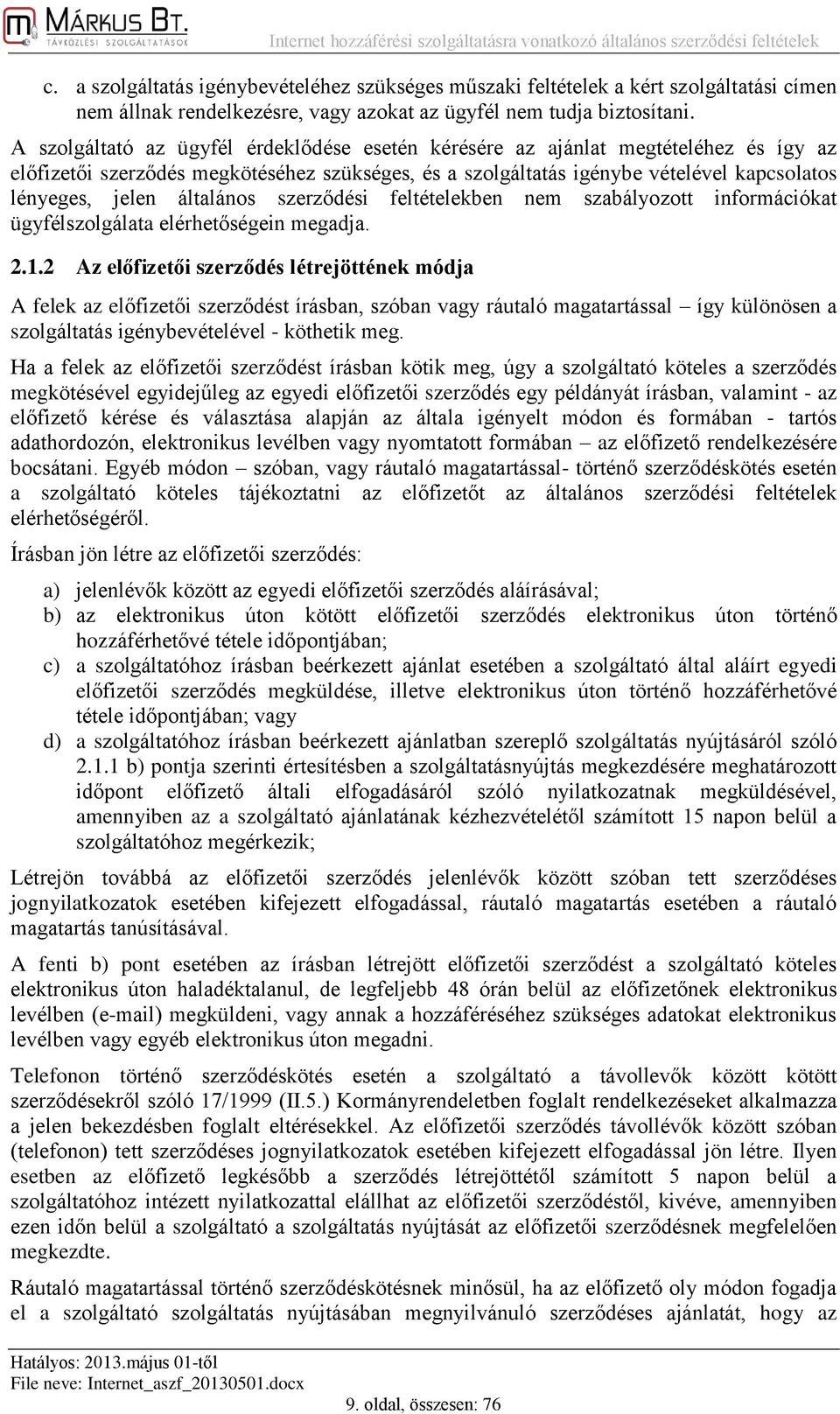 általános szerződési feltételekben nem szabályozott információkat ügyfélszolgálata elérhetőségein megadja. 2.1.