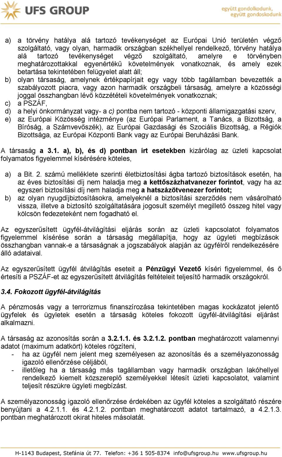 vagy több tagállamban bevezették a szabályozott piacra, vagy azon harmadik országbeli társaság, amelyre a közösségi joggal összhangban lévő közzétételi követelmények vonatkoznak; c) a PSZÁF, d) a