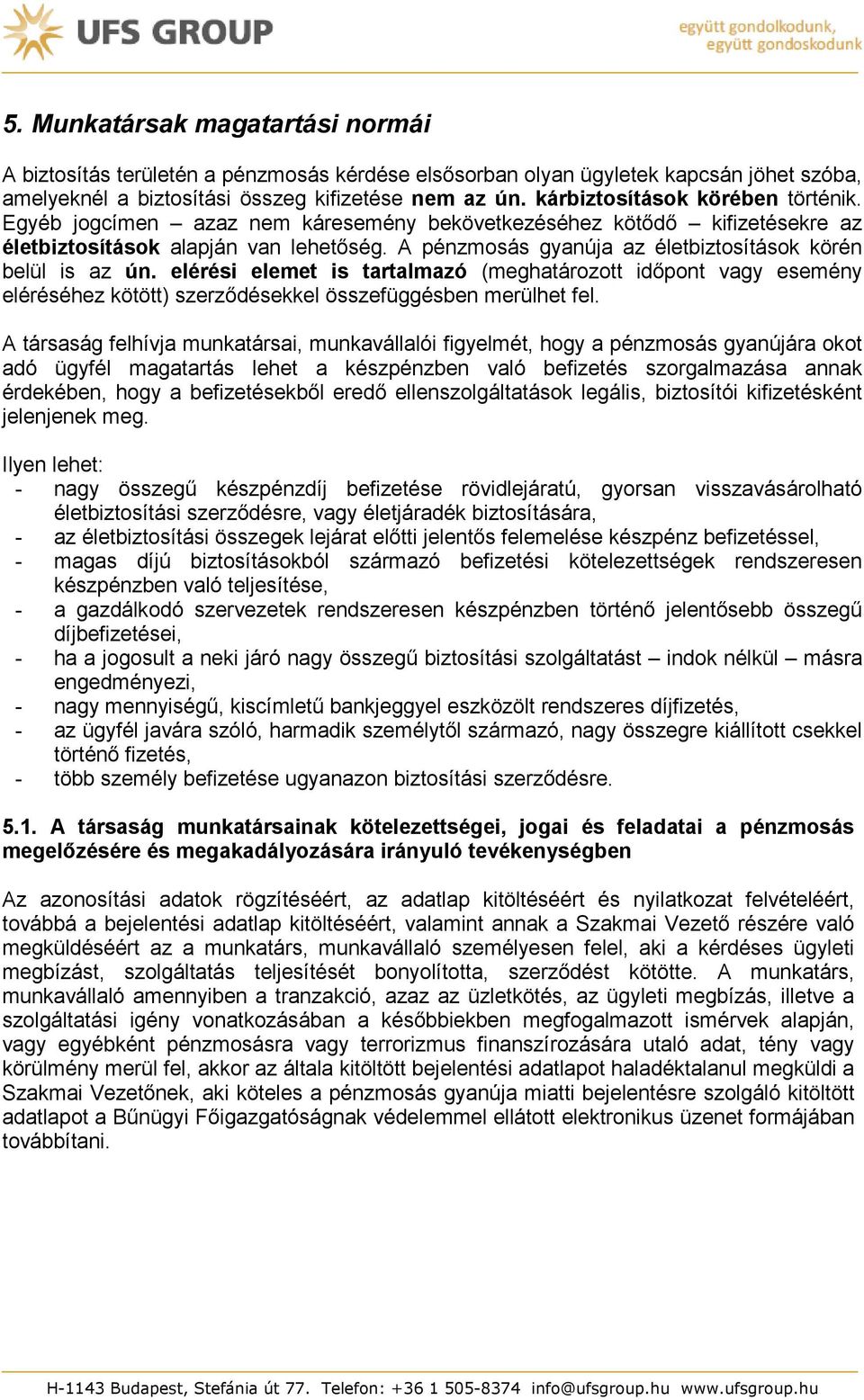 A pénzmosás gyanúja az életbiztosítások körén belül is az ún. elérési elemet is tartalmazó (meghatározott időpont vagy esemény eléréséhez kötött) szerződésekkel összefüggésben merülhet fel.