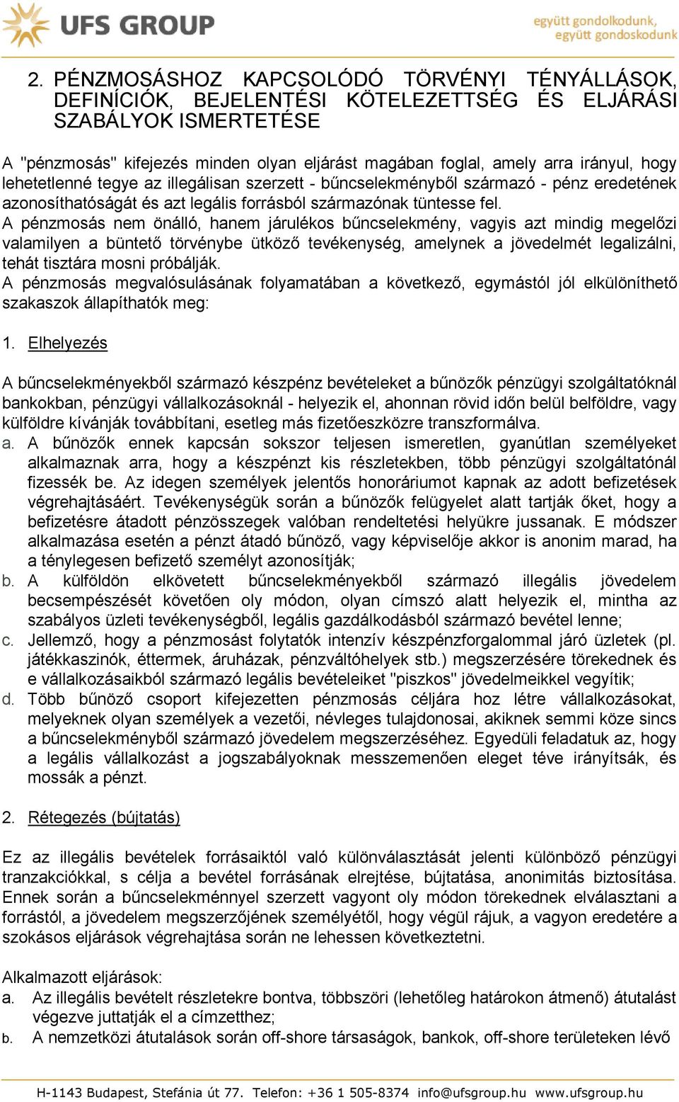 A pénzmosás nem önálló, hanem járulékos bűncselekmény, vagyis azt mindig megelőzi valamilyen a büntető törvénybe ütköző tevékenység, amelynek a jövedelmét legalizálni, tehát tisztára mosni próbálják.