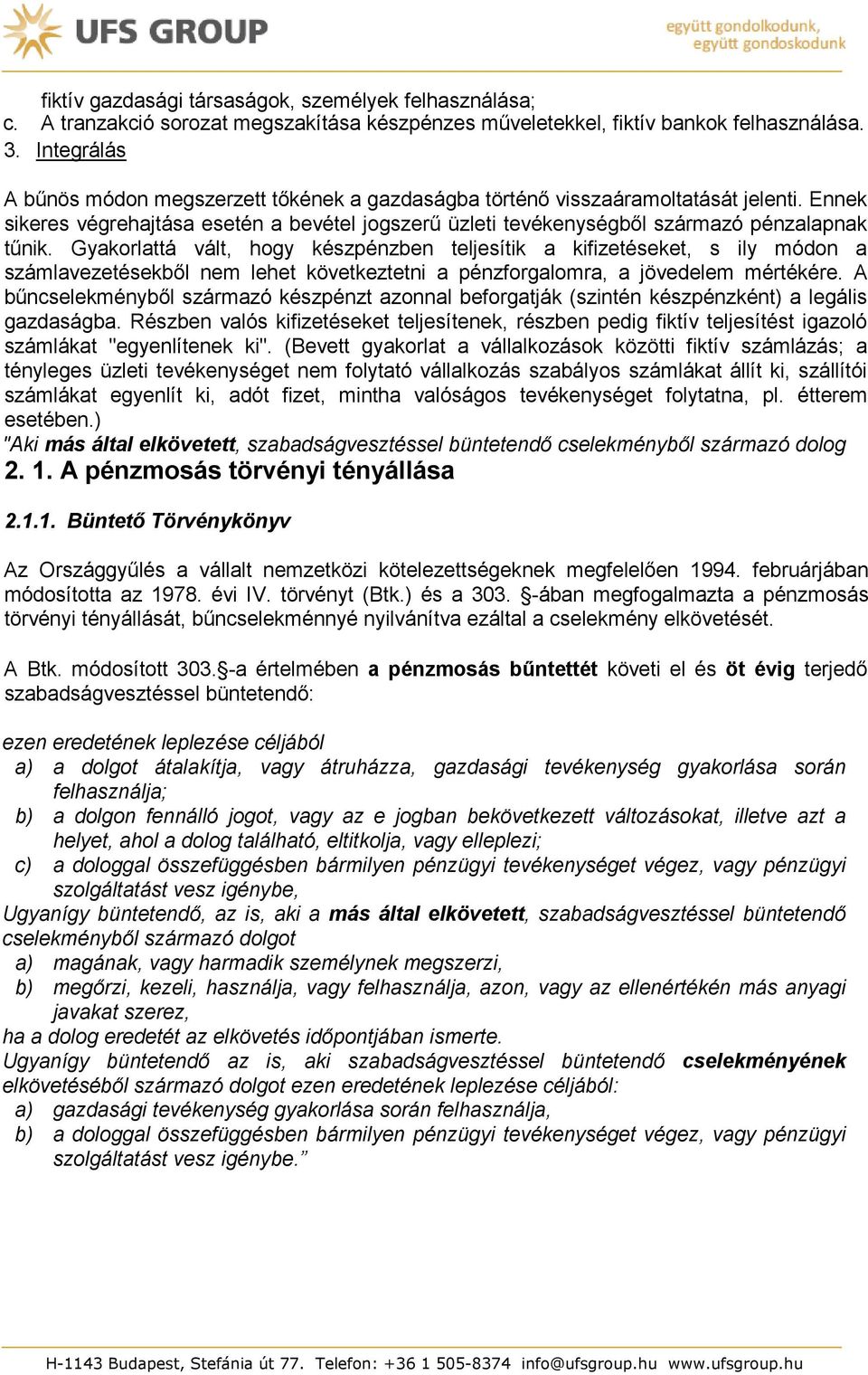 Gyakorlattá vált, hogy készpénzben teljesítik a kifizetéseket, s ily módon a számlavezetésekből nem lehet következtetni a pénzforgalomra, a jövedelem mértékére.