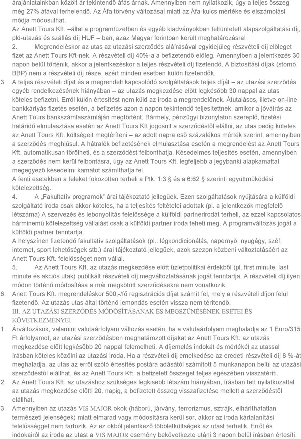 által a programfüzetben és egyéb kiadványokban feltüntetett alapszolgáltatási díj, pld-utazás és szállás díj HUF ban, azaz Magyar forintban került meghatározásra! 2.